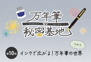 万年筆に興味を持ち始めた方から、普段お使いの方まで万年筆に関する読み物を毎月お届けしています。 第十回 万年筆の秘密基地は、「インクで広がる！万年筆の世界」をお届けいたします。